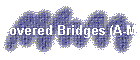 Covered Bridges (A-M)