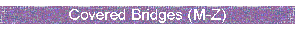 Covered Bridges (M-Z)