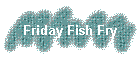 Friday Fish Fry